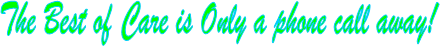 The Best of Care is Only a phone call away!